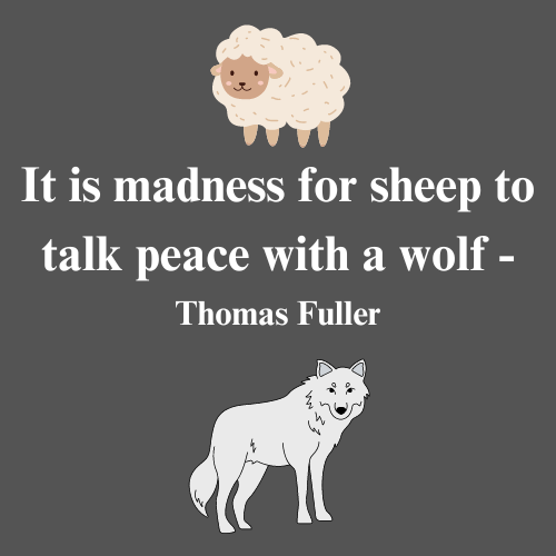 It is madness for sheep to talk peace with a wolf - Thomas Fuller